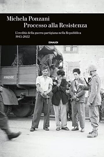 Processo alla Resistenza: L'eredità della guerra partigiana nella Repubblica 1945-2022